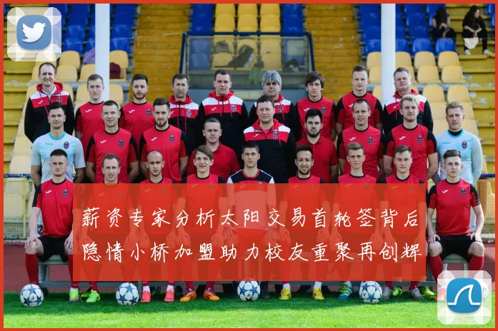 薪资专家分析太阳交易首轮签背后隐情小桥加盟助力校友重聚再创辉煌